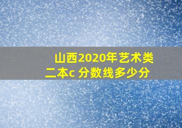 山西2020年艺术类二本c 分数线多少分